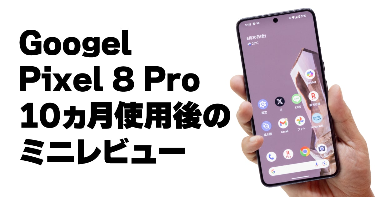 Pixel 8 Pro ミニレビュー：10ヵ月使用後の個人的な感想メモ